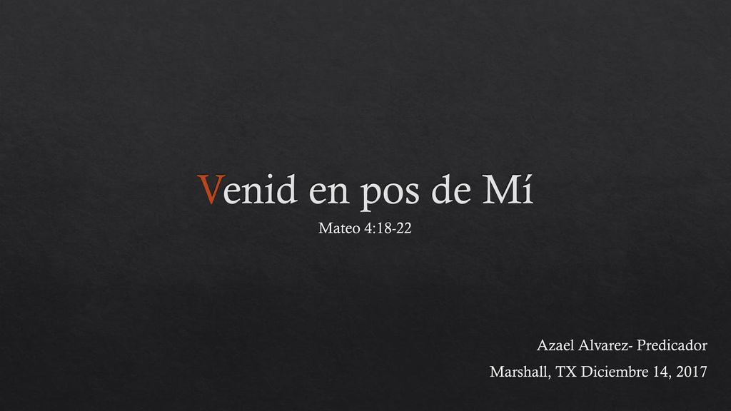 Venid en pos de Mí Mateo 4:18-22 Azael Alvarez- Predicador