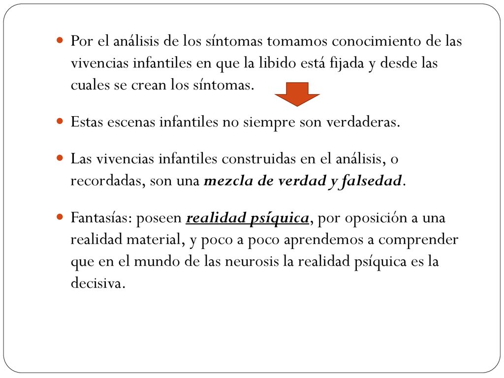 Por el análisis de los síntomas tomamos conocimiento de las vivencias infantiles en que la libido está fijada y desde las cuales se crean los síntomas.