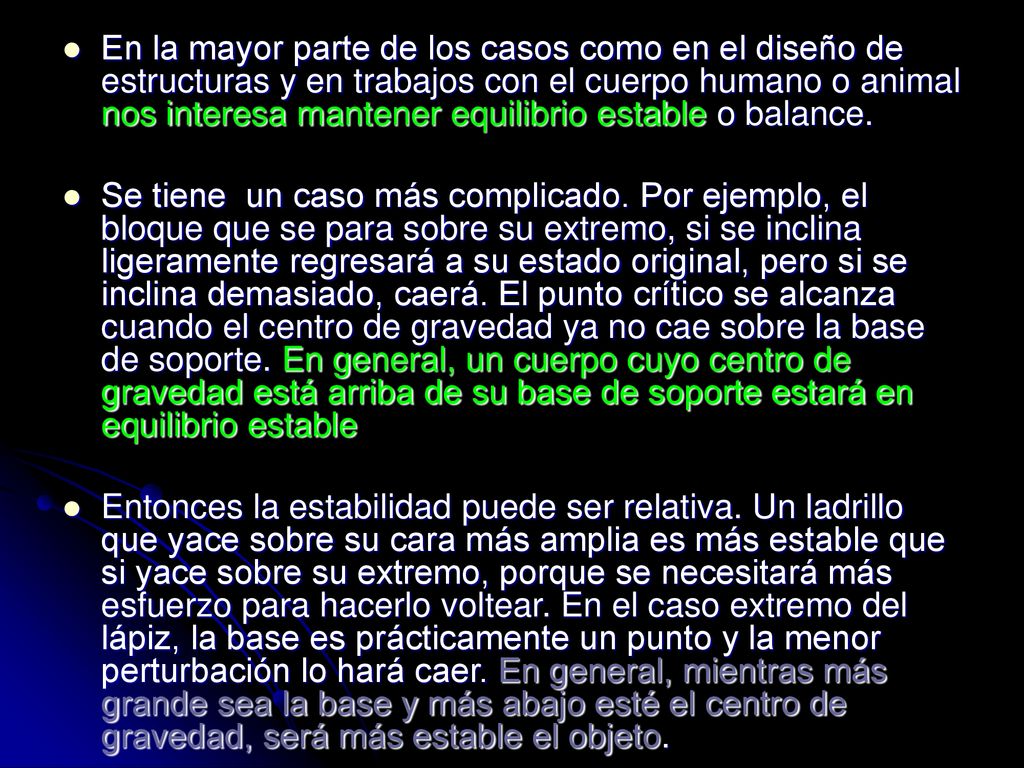En la mayor parte de los casos como en el diseño de estructuras y en trabajos con el cuerpo humano o animal nos interesa mantener equilibrio estable o balance.
