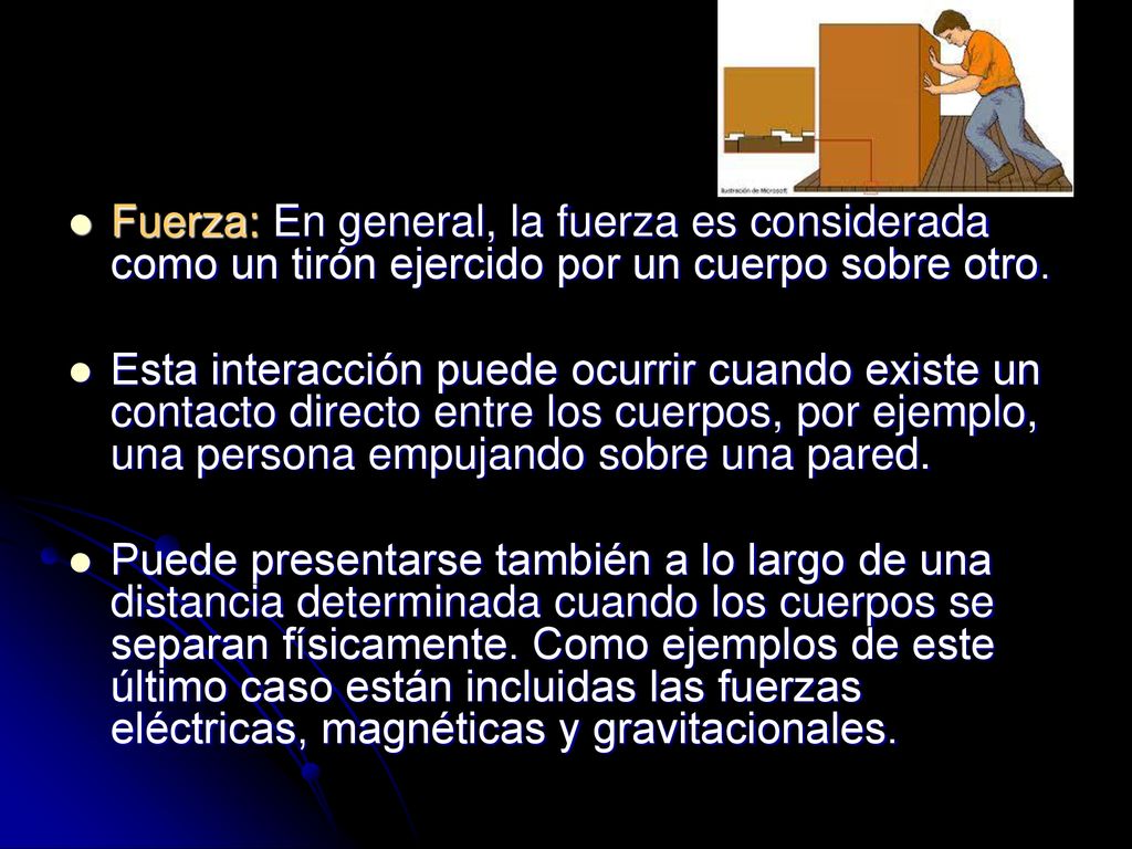 Fuerza: En general, la fuerza es considerada como un tirón ejercido por un cuerpo sobre otro.