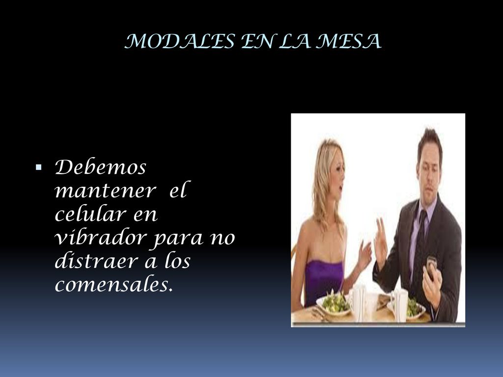 MODALES EN LA MESA Debemos mantener el celular en vibrador para no distraer a los comensales.