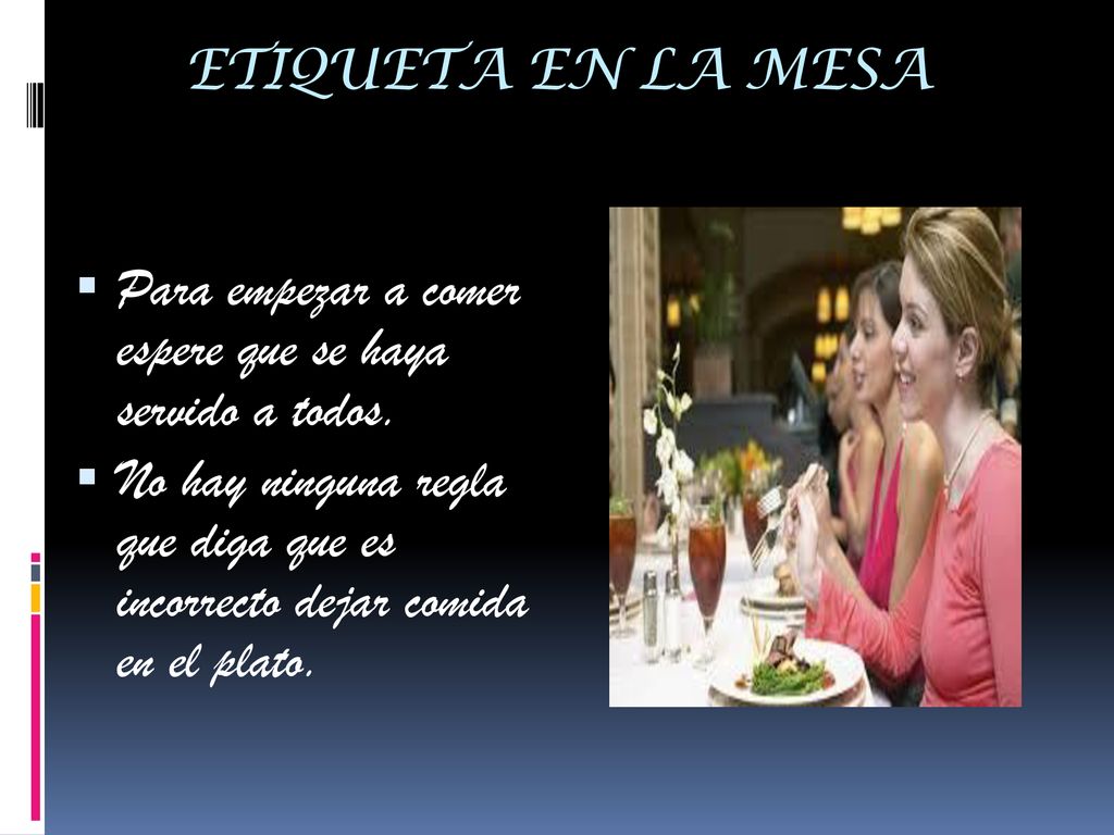ETIQUETA EN LA MESA Para empezar a comer espere que se haya servido a todos.