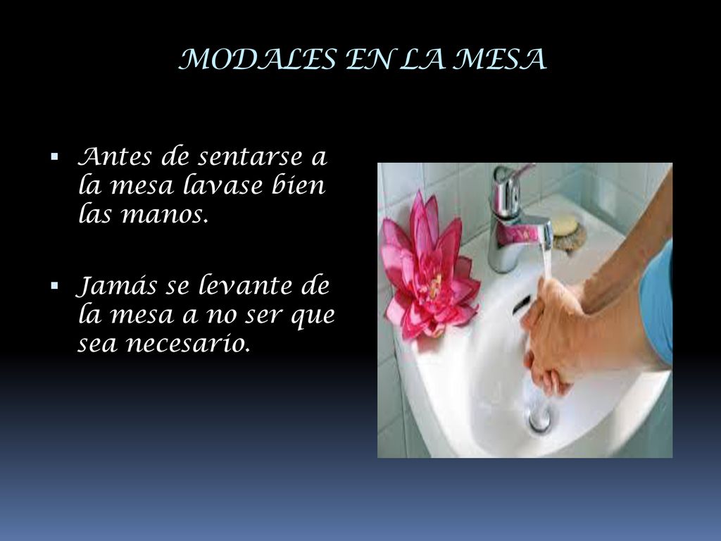 MODALES EN LA MESA Antes de sentarse a la mesa lavase bien las manos.