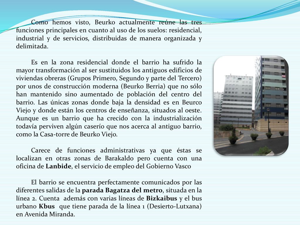 Como hemos visto, Beurko actualmente reúne las tres funciones principales en cuanto al uso de los suelos: residencial, industrial y de servicios, distribuidas de manera organizada y delimitada.