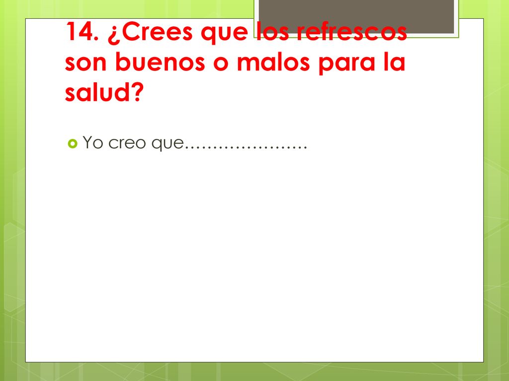 14. ¿Crees que los refrescos son buenos o malos para la salud
