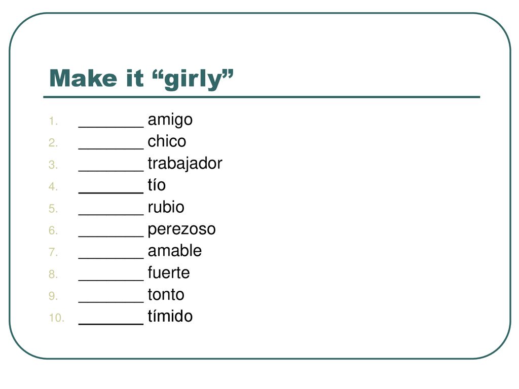 Make it girly _______ amigo _______ chico _______ trabajador