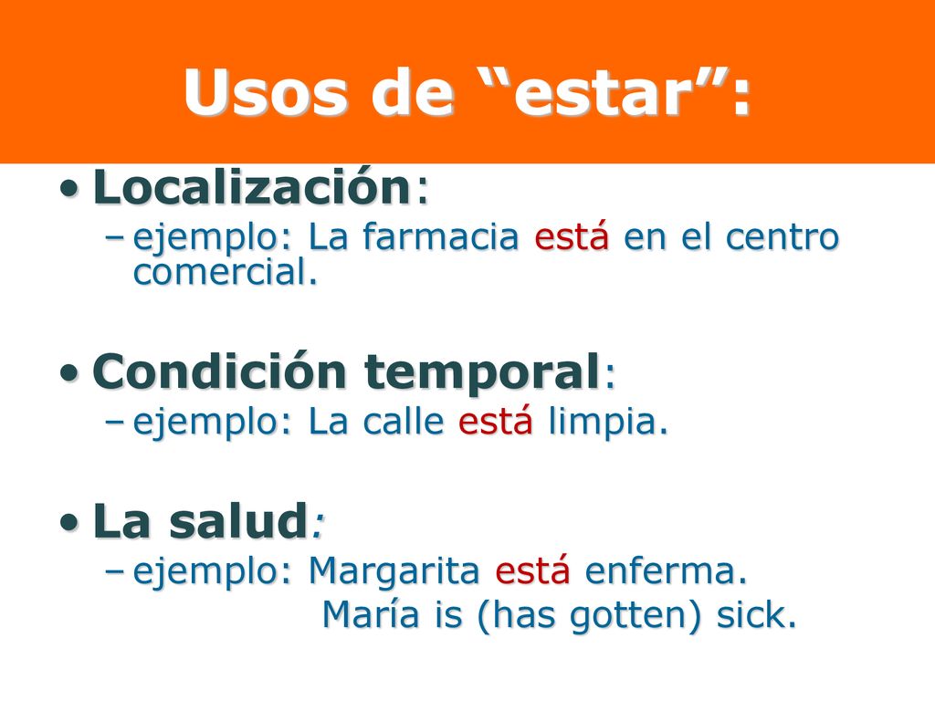 Usos de estar : Localización: Condición temporal: La salud: