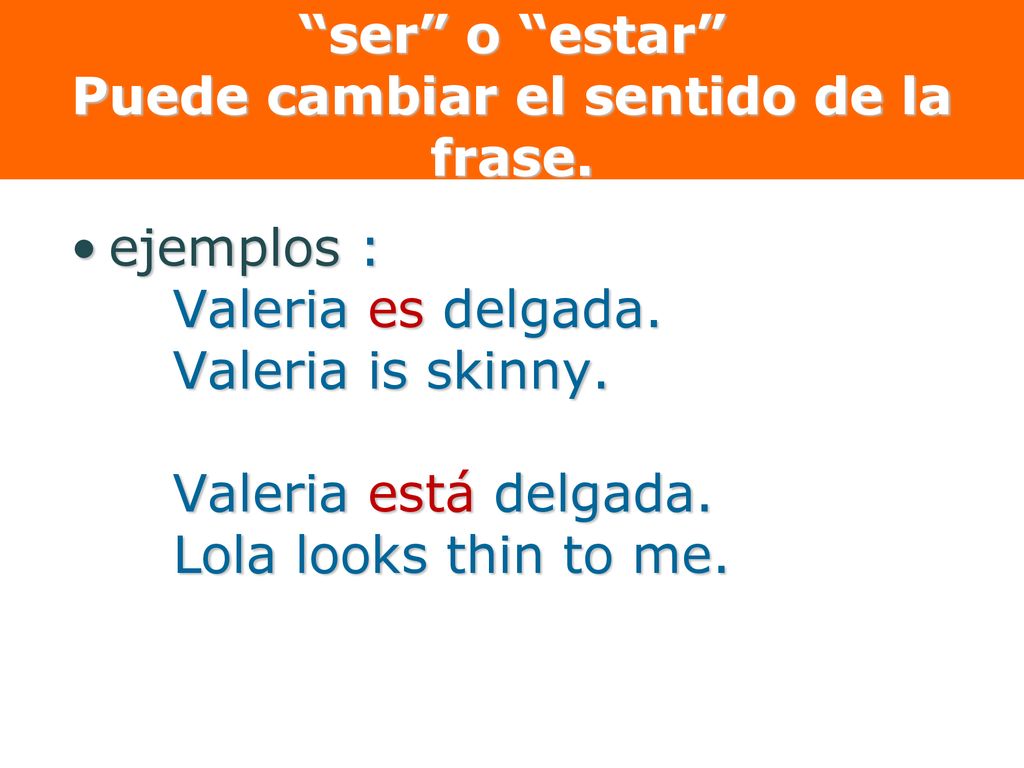 ser o estar Puede cambiar el sentido de la frase.
