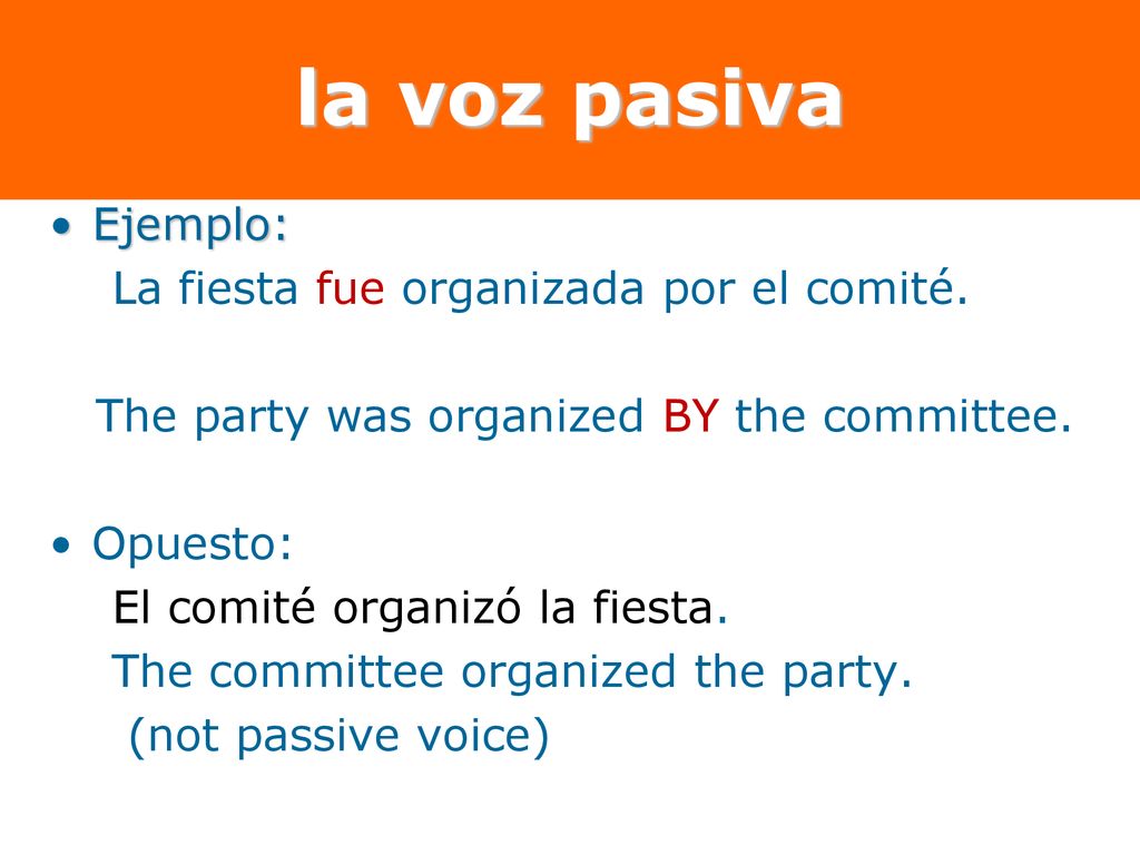 la voz pasiva Ejemplo: La fiesta fue organizada por el comité.