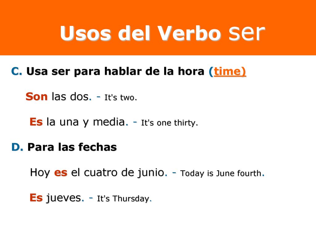 Usos del Verbo ser C. Usa ser para hablar de la hora (time)