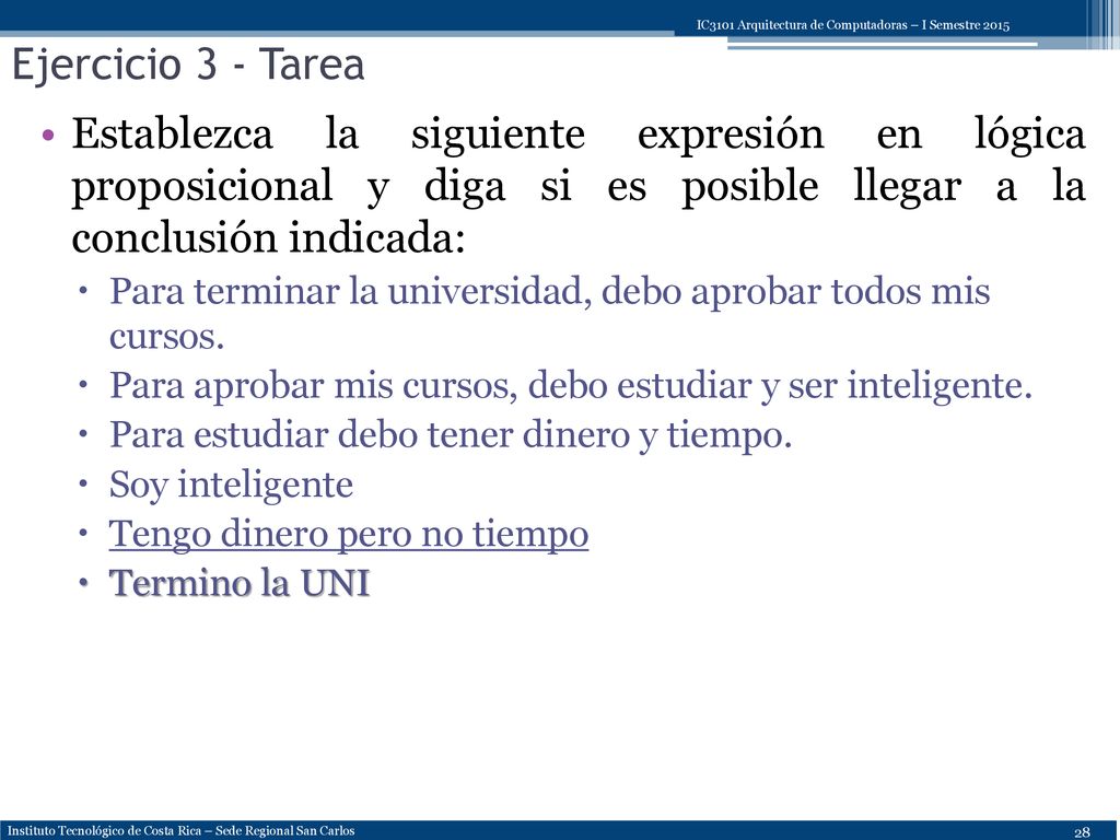 Ejercicio 3 - Tarea Establezca la siguiente expresión en lógica proposicional y diga si es posible llegar a la conclusión indicada: