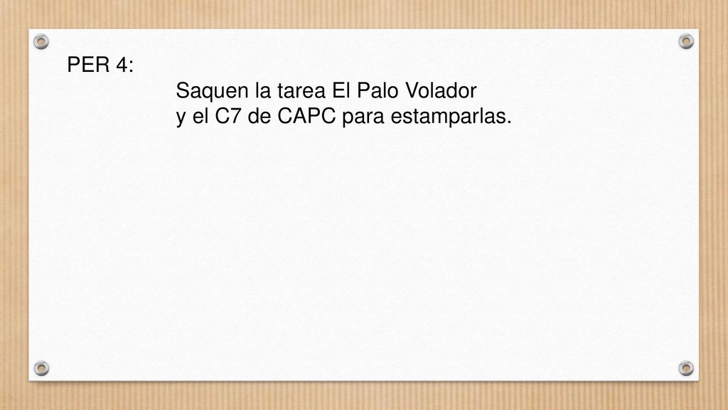PER 4: Saquen la tarea El Palo Volador y el C7 de CAPC para estamparlas.