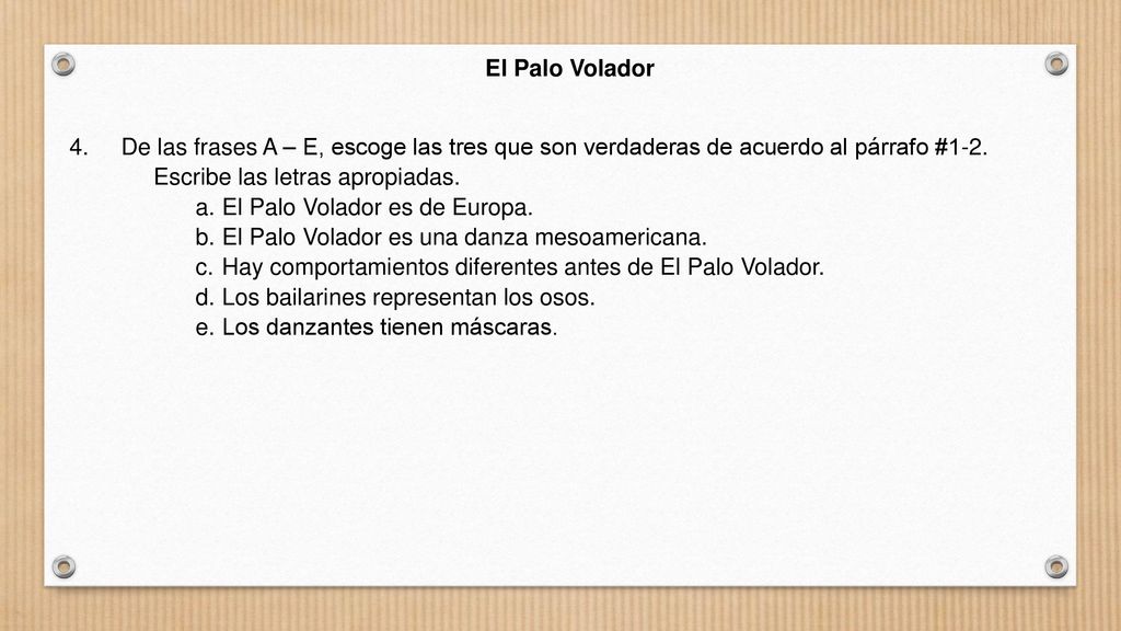 El Palo Volador 4. De las frases A – E, escoge las tres que son verdaderas de acuerdo al párrafo #1-2. Escribe las letras apropiadas.