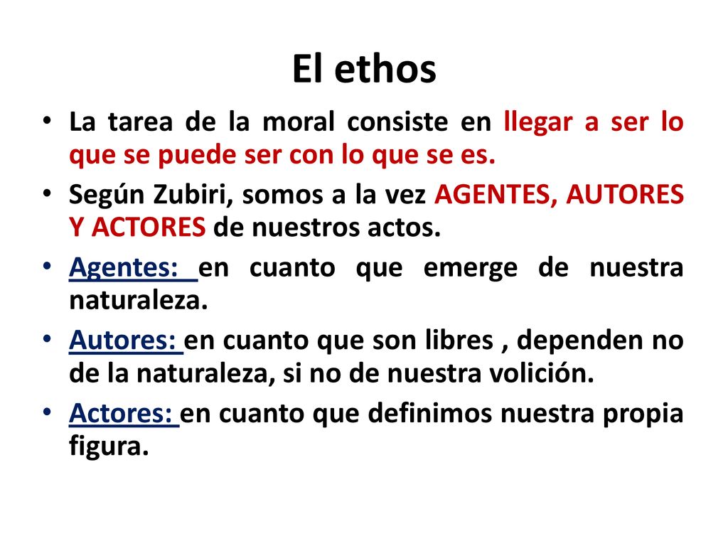 El ethos La tarea de la moral consiste en llegar a ser lo que se puede ser con lo que se es.
