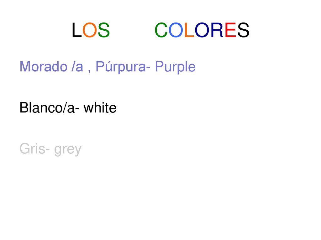 LOS COLORES Morado /a , Púrpura- Purple Blanco/a- white Gris- grey