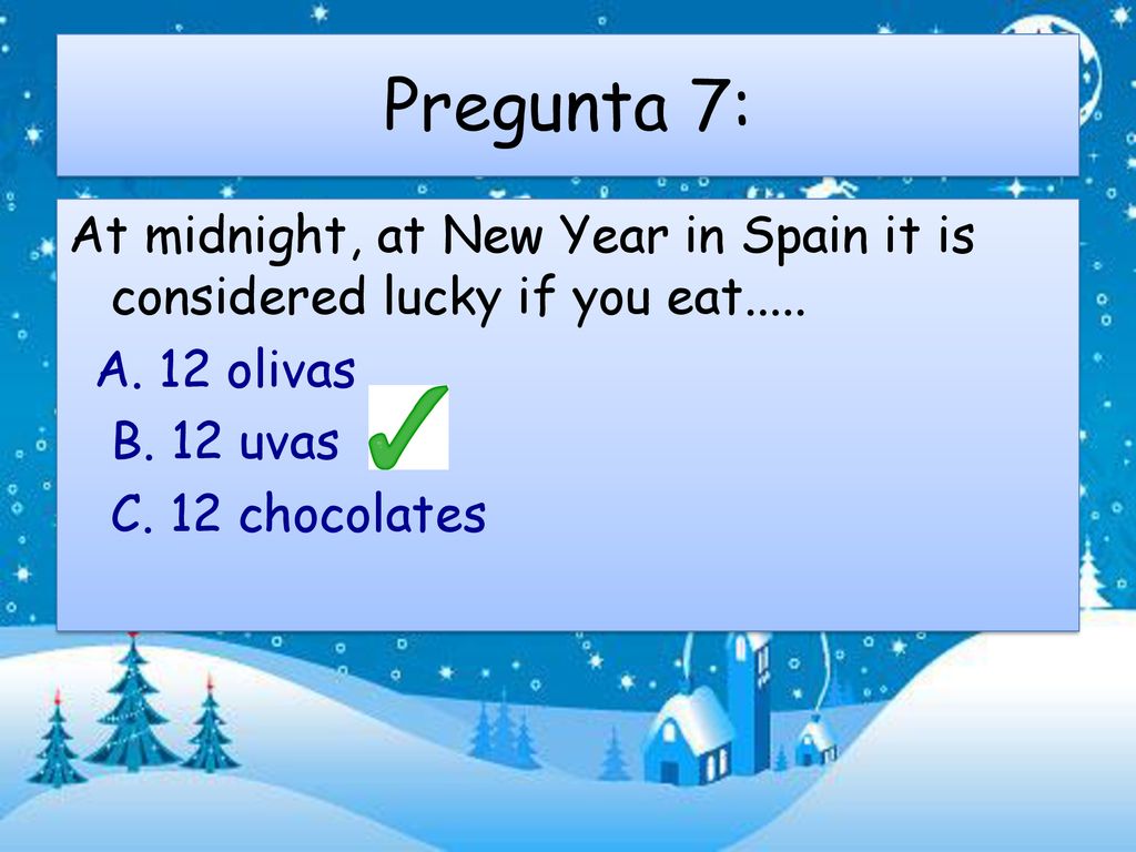 Pregunta 7: At midnight, at New Year in Spain it is considered lucky if you eat.....