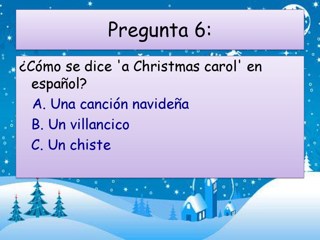 Pregunta 6: ¿Cómo se dice a Christmas carol en español.