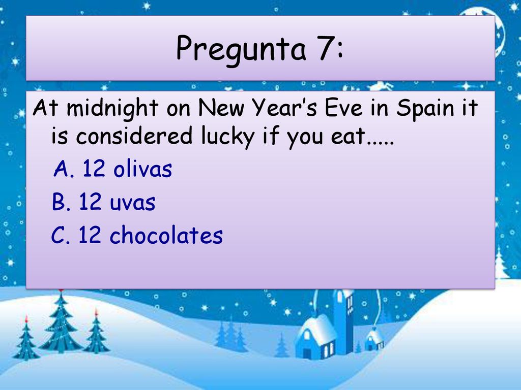 Pregunta 7: At midnight on New Year’s Eve in Spain it is considered lucky if you eat.....