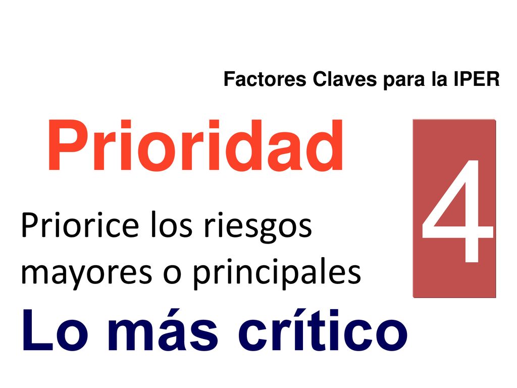 4 Prioridad Lo más crítico Priorice los riesgos mayores o principales