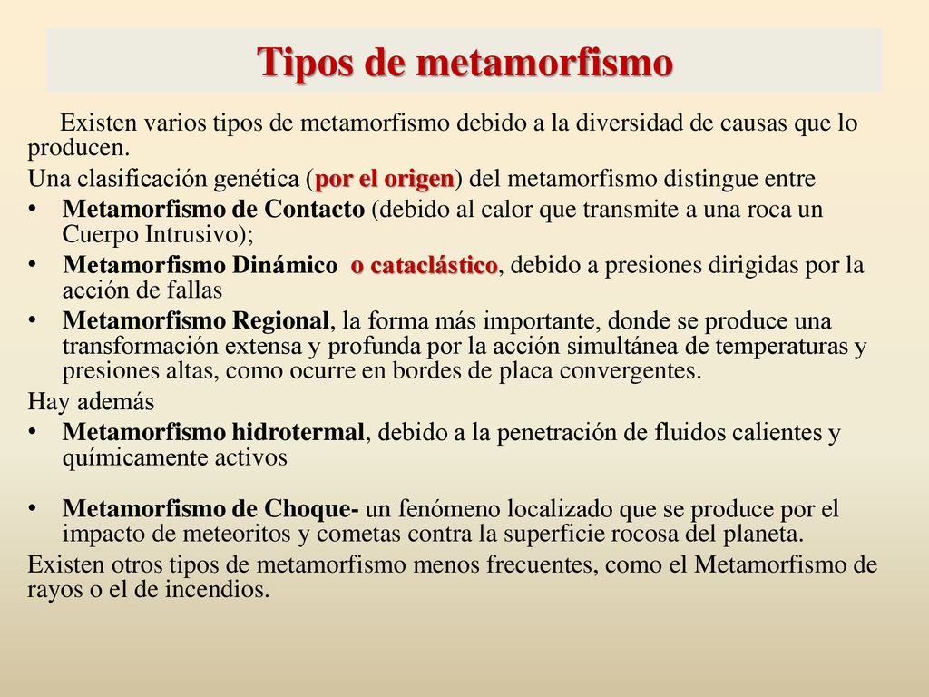 Tipos de metamorfismo Existen varios tipos de metamorfismo debido a la diversidad de causas que lo producen.