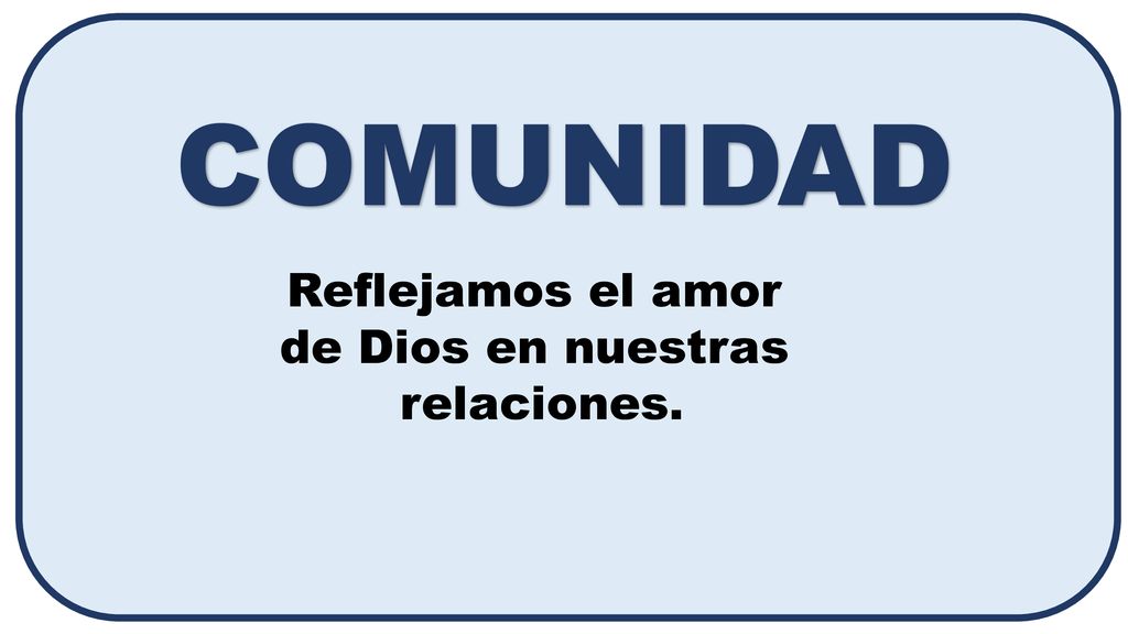 COMUNIDAD Reflejamos el amor de Dios en nuestras relaciones.