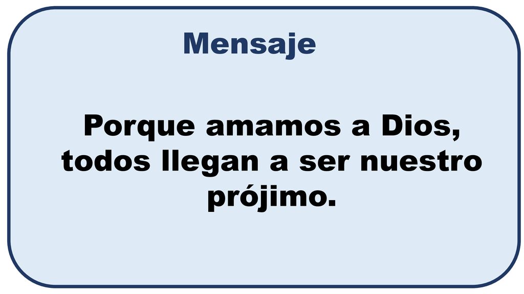 Porque amamos a Dios, todos llegan a ser nuestro prójimo.
