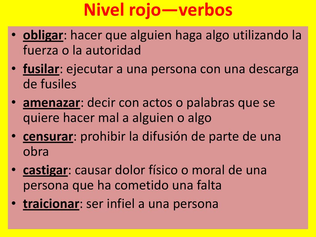 Nivel rojo—verbos obligar: hacer que alguien haga algo utilizando la fuerza o la autoridad.