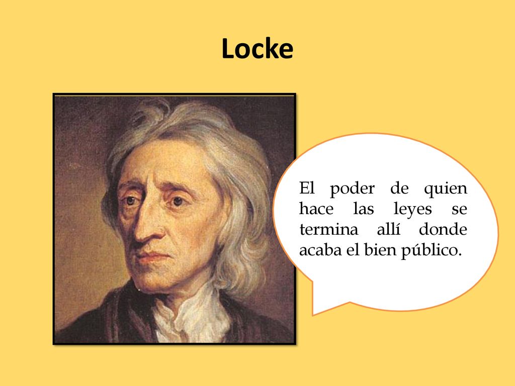 Locke El poder de quien hace las leyes se termina allí donde acaba el bien público.