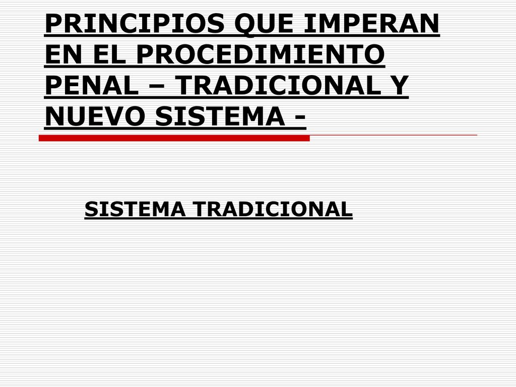PRINCIPIOS QUE IMPERAN EN EL PROCEDIMIENTO PENAL – TRADICIONAL Y NUEVO SISTEMA -