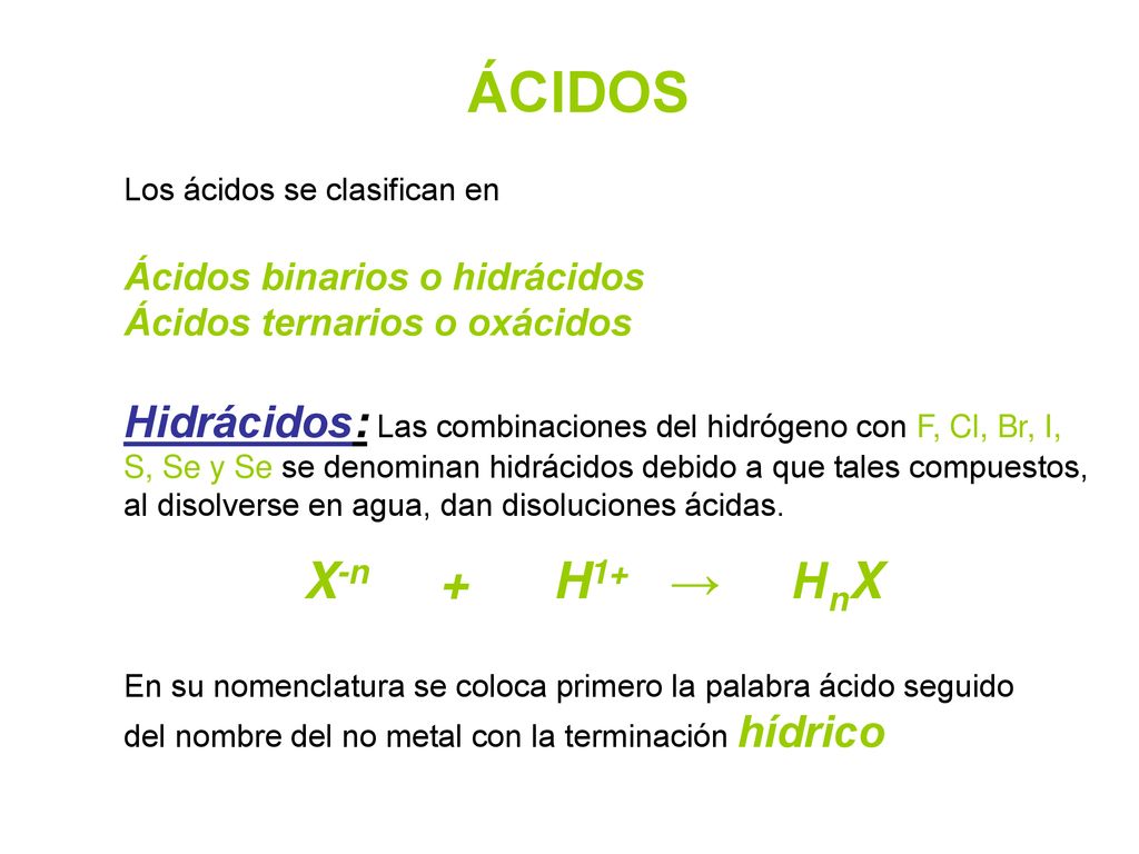 ÁCIDOS Los ácidos se clasifican en Ácidos binarios o hidrácidos Ácidos ternarios o oxácidos.
