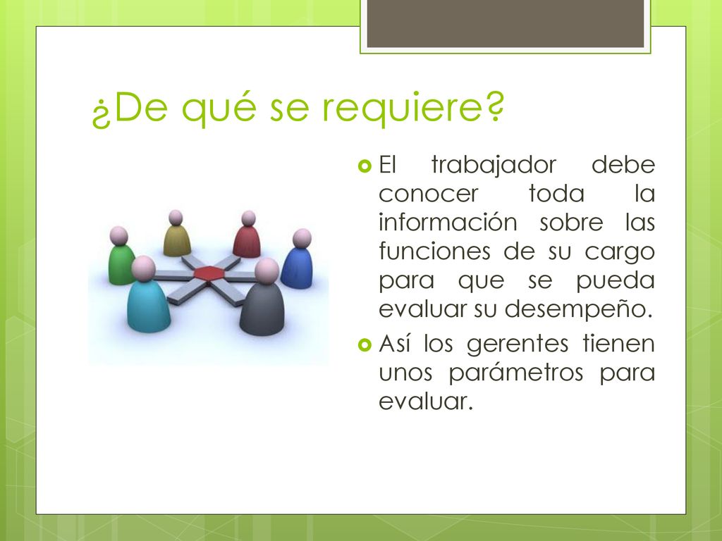 ¿De qué se requiere El trabajador debe conocer toda la información sobre las funciones de su cargo para que se pueda evaluar su desempeño.