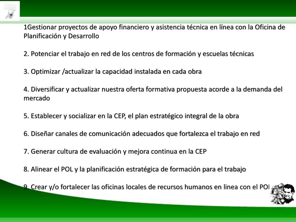 1Gestionar proyectos de apoyo financiero y asistencia técnica en línea con la Oficina de Planificación y Desarrollo 2.