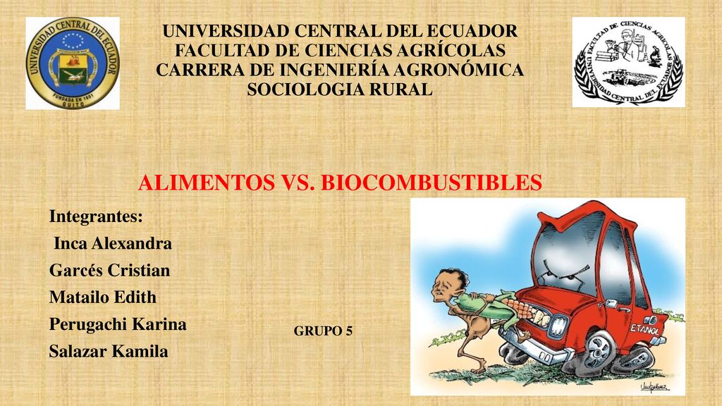 UNIVERSIDAD CENTRAL DEL ECUADOR FACULTAD DE CIENCIAS AGRÍCOLAS CARRERA DE INGENIERÍA AGRONÓMICA SOCIOLOGIA RURAL ALIMENTOS VS. BIOCOMBUSTIBLES
