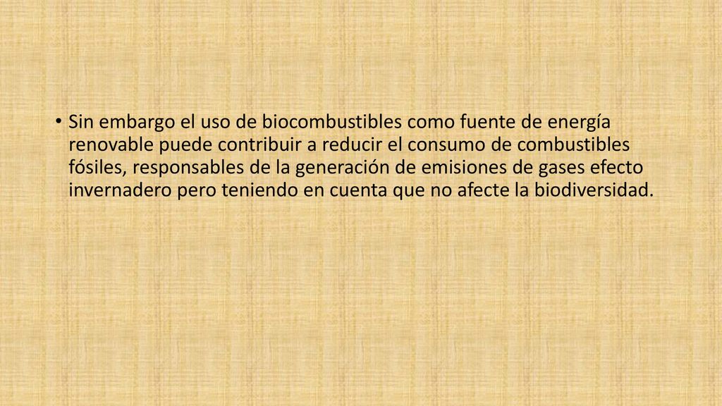 Sin embargo el uso de biocombustibles como fuente de energía renovable puede contribuir a reducir el consumo de combustibles fósiles, responsables de la generación de emisiones de gases efecto invernadero pero teniendo en cuenta que no afecte la biodiversidad.