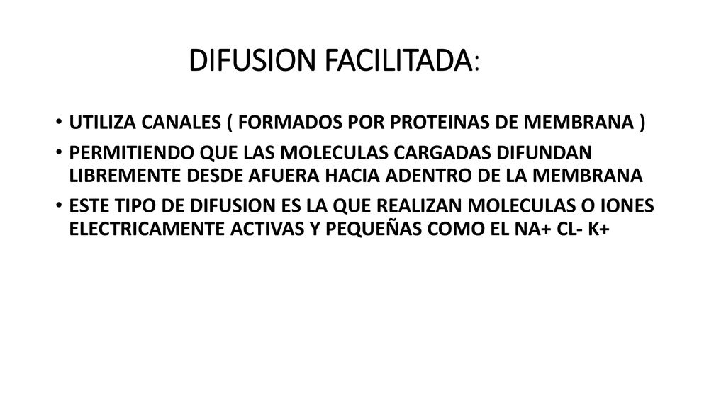 DIFUSION FACILITADA: UTILIZA CANALES ( FORMADOS POR PROTEINAS DE MEMBRANA )