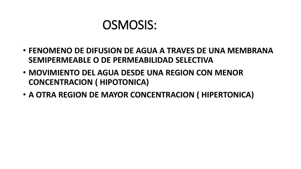 OSMOSIS: FENOMENO DE DIFUSION DE AGUA A TRAVES DE UNA MEMBRANA SEMIPERMEABLE O DE PERMEABILIDAD SELECTIVA.