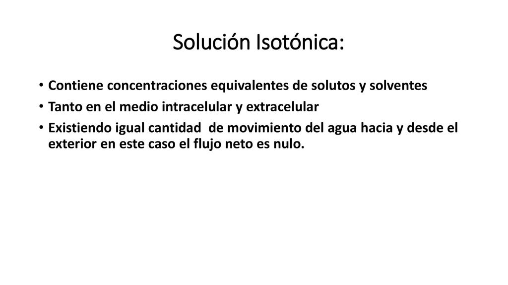 Solución Isotónica: Contiene concentraciones equivalentes de solutos y solventes. Tanto en el medio intracelular y extracelular.