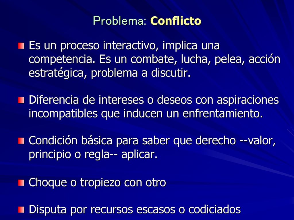 Problema: Conflicto Es un proceso interactivo, implica una competencia. Es un combate, lucha, pelea, acción estratégica, problema a discutir.