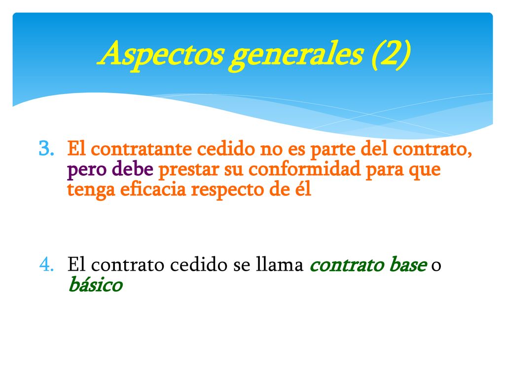 Aspectos generales (2) El contratante cedido no es parte del contrato, pero debe prestar su conformidad para que tenga eficacia respecto de él.
