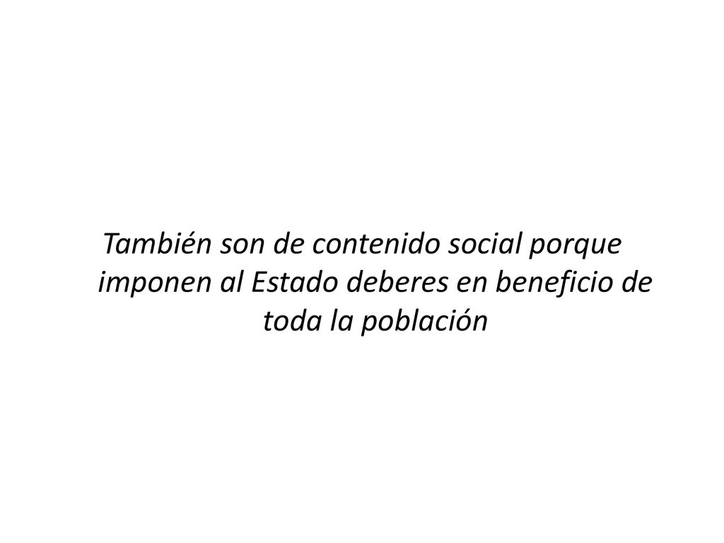 También son de contenido social porque imponen al Estado deberes en beneficio de toda la población