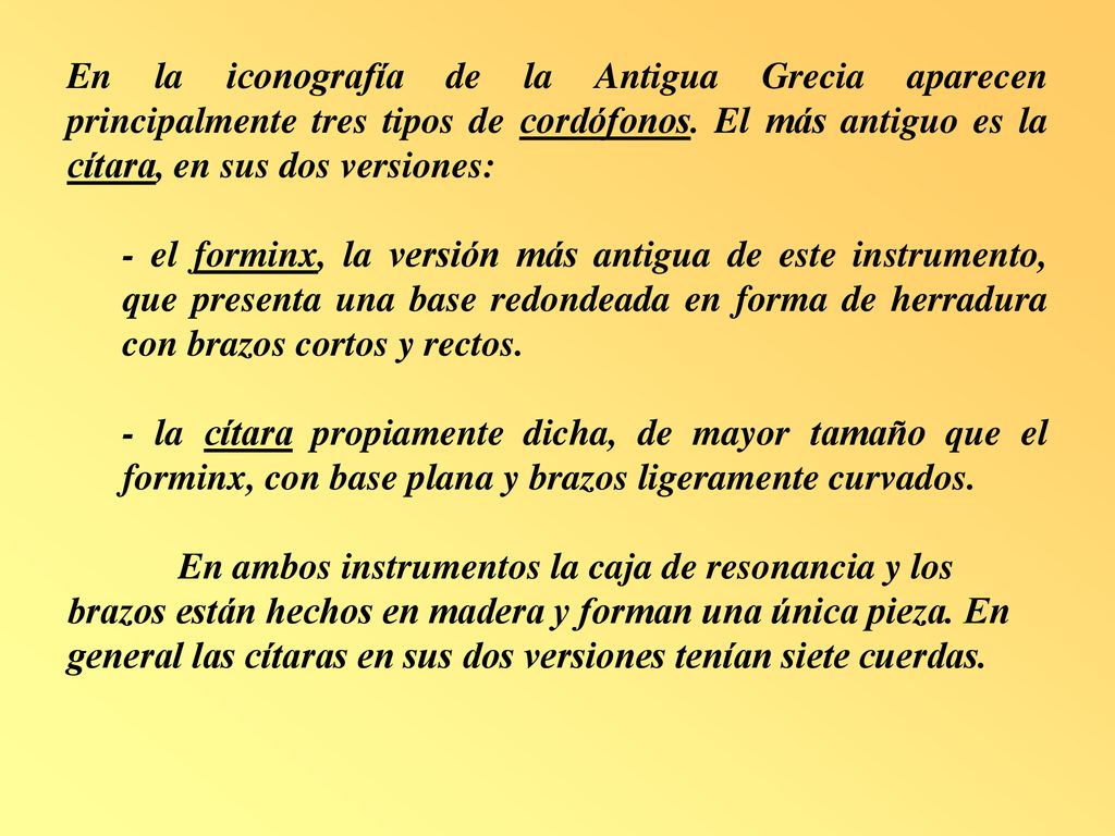 En la iconografía de la Antigua Grecia aparecen principalmente tres tipos de cordófonos. El más antiguo es la cítara, en sus dos versiones:
