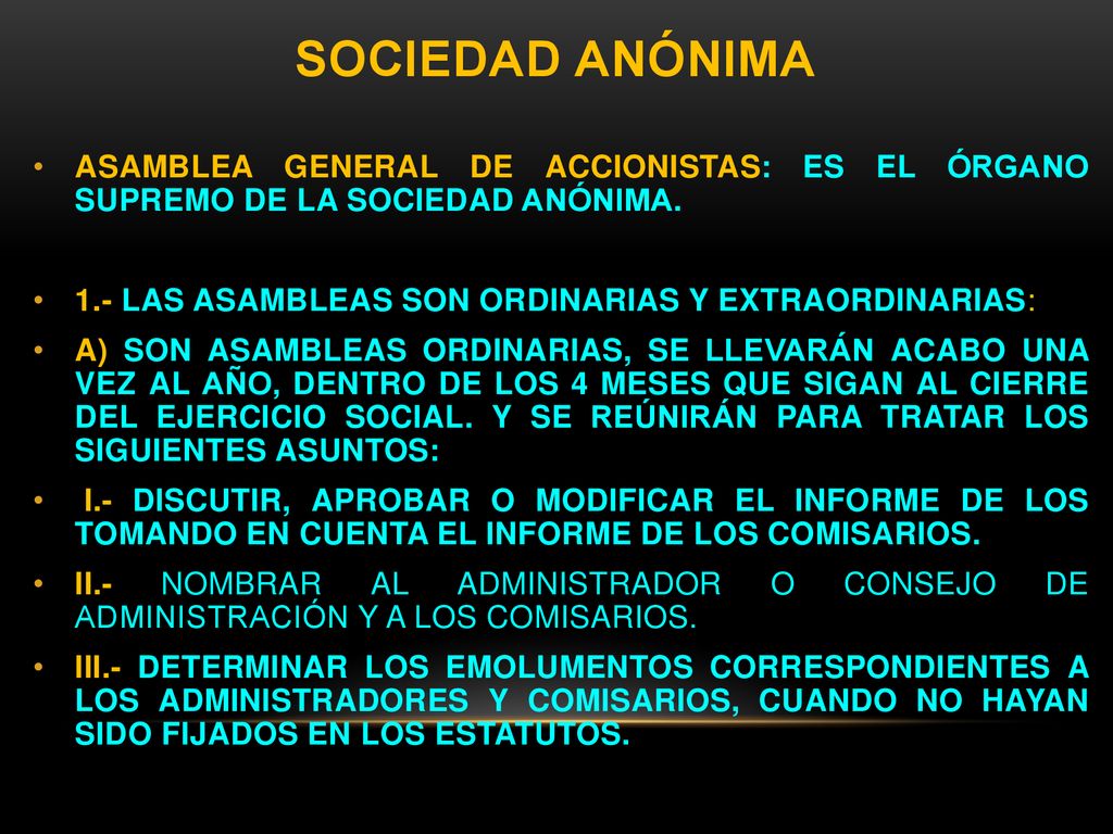 SOCIEDAD ANÓNIMA ASAMBLEA GENERAL DE ACCIONISTAS: ES EL ÓRGANO SUPREMO DE LA SOCIEDAD ANÓNIMA. 1.- LAS ASAMBLEAS SON ORDINARIAS Y EXTRAORDINARIAS:
