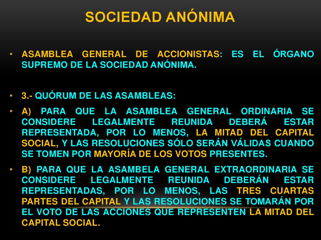 SOCIEDAD ANÓNIMA ASAMBLEA GENERAL DE ACCIONISTAS: ES EL ÓRGANO SUPREMO DE LA SOCIEDAD ANÓNIMA. 3.- QUÓRUM DE LAS ASAMBLEAS: