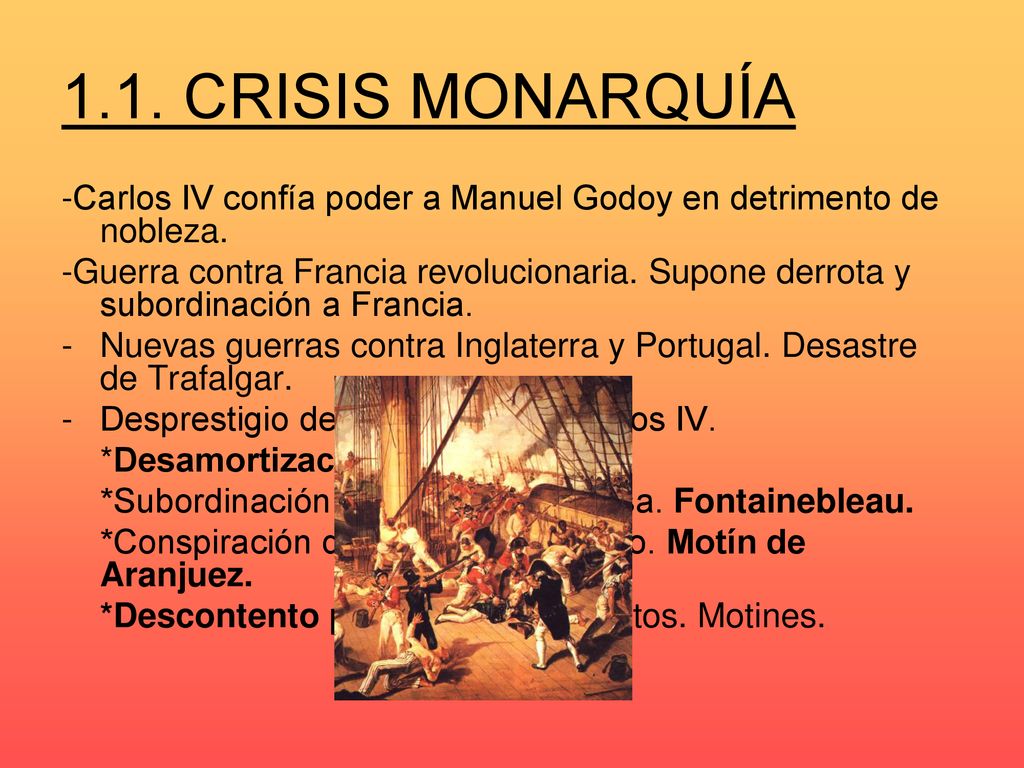 1.1. CRISIS MONARQUÍA -Carlos IV confía poder a Manuel Godoy en detrimento de nobleza.