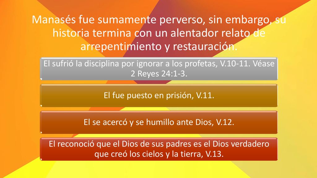 Manasés fue sumamente perverso, sin embargo, su historia termina con un alentador relato de arrepentimiento y restauración.
