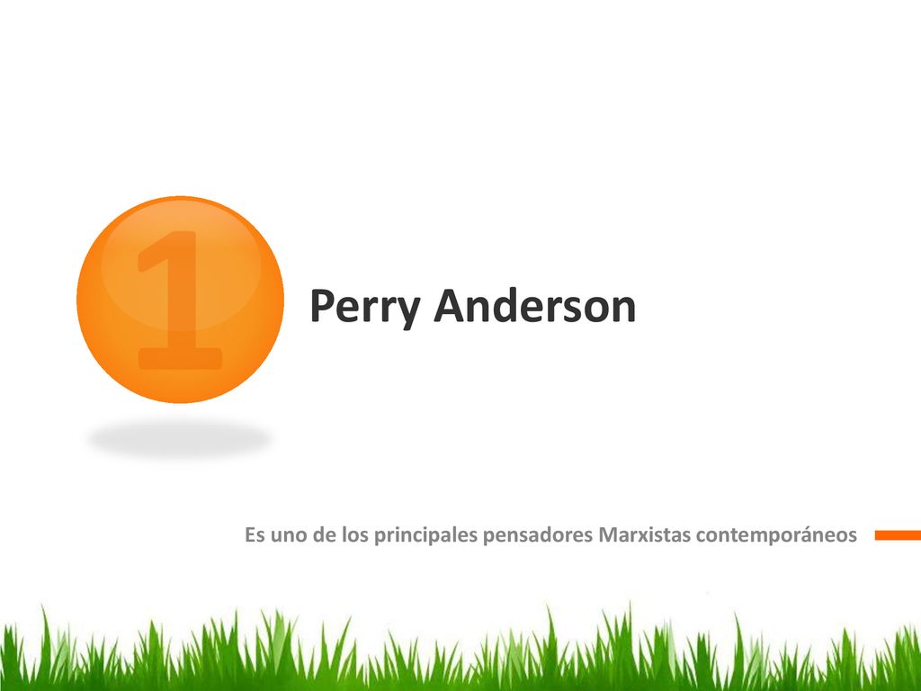 1 Perry Anderson Es uno de los principales pensadores Marxistas contemporáneos
