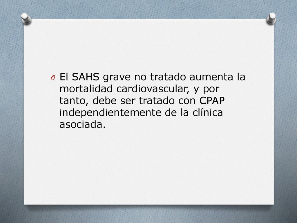 El SAHS grave no tratado aumenta la mortalidad cardiovascular, y por tanto, debe ser tratado con CPAP independientemente de la clínica asociada.