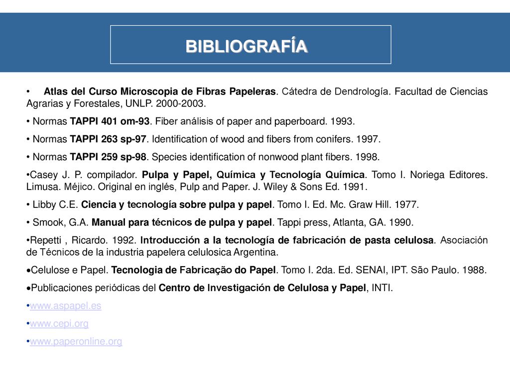 BIBLIOGRAFÍA Atlas del Curso Microscopia de Fibras Papeleras. Cátedra de Dendrología. Facultad de Ciencias Agrarias y Forestales, UNLP