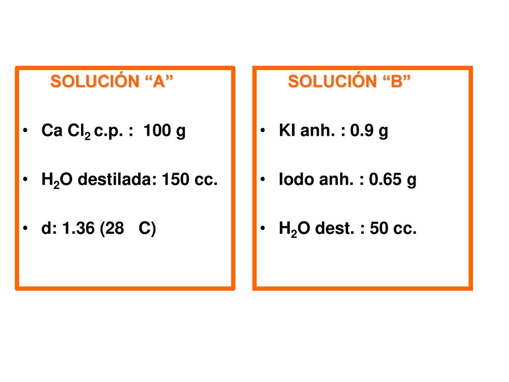 SOLUCIÓN A Ca Cl2 c.p. : 100 g. H2O destilada: 150 cc. d: 1.36 (28 C) SOLUCIÓN B KI anh. : 0.9 g.