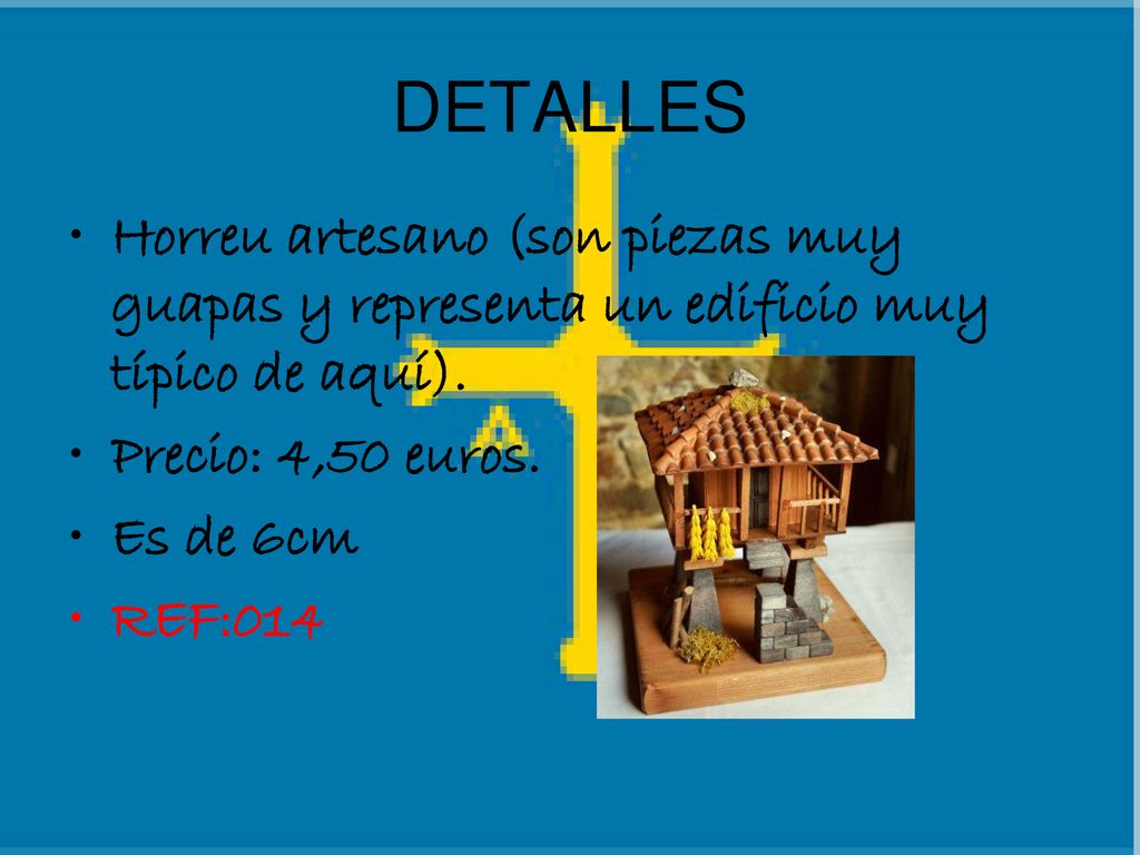 DETALLES Horreu artesano (son piezas muy guapas y representa un edificio muy típico de aquí). Precio: 4,50 euros.